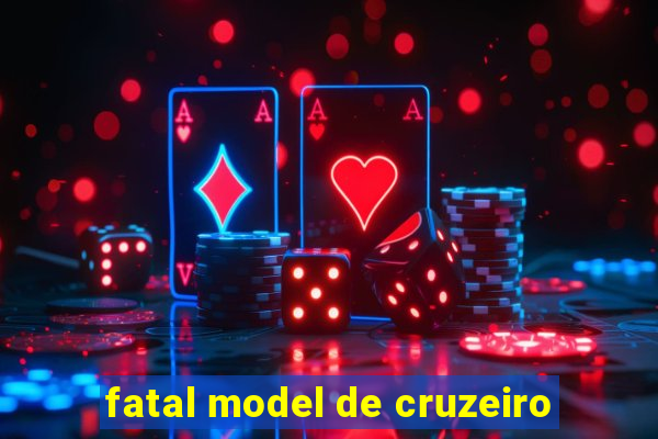 fatal model de cruzeiro